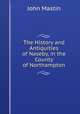 The History and Antiquities of Naseby, in the County of Northampton, John Mastin 