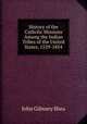 History of the Catholic Missions Among the Indian Tribes of the United States, 1529-1854, John Gilmary Shea 