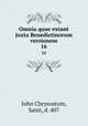 Omnia quae extant juxta Benedictinorum versionem. 16, John Chrysostom, Saint, d. 407 