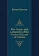 The History and Antiquities of the County Palatine of Durham, Robert Surtees 