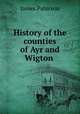 History of the counties of Ayr and Wigton, Paterson, James 