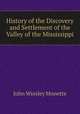 History of the Discovery and Settlement of the Valley of the Mississippi, John Wsssley Monette 