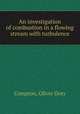 An investigation of combustion in a flowing stream with turbulence., Compton, Oliver Doty 