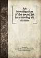 An investigation of the round jet in a moving air stream, Deodati, Joseph Benjamin,Monteath, Edward Berlendis 