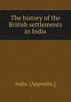 The history of the British settlements in India, India. [Appendix.] 