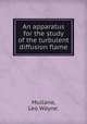 An apparatus for the study of the turbulent diffusion flame., Mullane, Leo Wayne. 