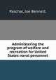 Administering the program of welfare and recreation for United States naval personnel., Paschal, Joe Bennett. 