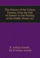 The History of the Cotton Famine, from the Fall of Sumter to the Passing of the Public Works Act, R. Arthur Arnold , Sir R Arthur Arnold 