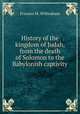History of the kingdom of Judah, from the death of Solomon to the Babylonish captivity, Frances M. Wilbraham 