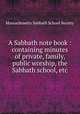 A Sabbath note book : containing minutes of private, family, & public worship, the Sabbath school, etc, Massachusetts Sabbath School Society 