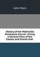 History of the Methodist Protestant Church: Giving a General View of the Causes and Events that ., John Paris 