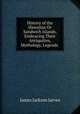 History of the Hawaiian Or Sandwich Islands, Embracing Their Antiquities, Mythology, Legends ., James Jackson Jarves 
