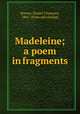 Madeleine; a poem in fragments, Brewer, Daniel Chauncey, 1861- [from old catalog] 