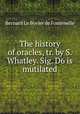 The history of oracles, tr. by S. Whatley. Sig. D6 is mutilated., Bernard le Bovier de Fontenelle 