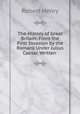 The History of Great Britain: From the First Invasion by the Romans Under Julius Caesar. Written ., Robert Henry 