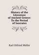 History of the Literature of Ancient Greece: To the Period of Isocrates, Muller Karl Otfried 