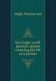 Van Gogh: a self-portrait; letters revealing his life as a painter, Gogh, Vincent van 
