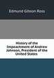 History of the Impeachment of Andrew Johnson, President of the United States ., Edmund Gibson Ross 