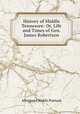 History of Middle Tennessee: Or, Life and Times of Gen. James Robertson, Albigence Waldo Putnam 