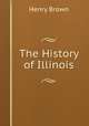 The History of Illinois, Henry Brown 