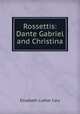 Rossettis: Dante Gabriel and Christina, Cary, Elisabeth Luther 
