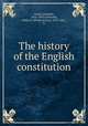 The history of the English constitution, Gneist, Rudolph, 1816-1895,Ashworth, Philip A. (Philip Arthur), 1853-1921, tr 