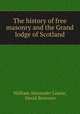 The history of free masonry and the Grand lodge of Scotland, William Alexander Laurie, David Brewster 