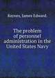 The problem of personnel administration in the United States Navy., Raynes, James Edward. 