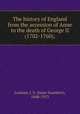 The history of England from the accession of Anne to the death of George II (1702-1760);, Leadam, I. S. (Isaac Saunders), 1848-1913 