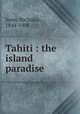 Tahiti : the island paradise, Senn, Nicholas, 1844-1908 