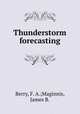 Thunderstorm forecasting, Berry, F. A.;Maginnis, James B. 