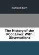 The History of the Poor Laws: With Observations, Richard Burn 