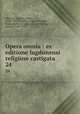 Opera omnia : ex editione lugdunensi religiose castigata. 24, Auguste Borgnet 