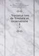 . Tractatus tres de Trinitate et incarnatione. 2, Philoxenus, Bp. of Hierapolis,Vaschalde, Arthur Adolphe, 1871- 