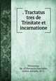 . Tractatus tres de Trinitate et incarnatione, Philoxenus, Bp. of Hierapolis,Vaschalde, Arthur Adolphe, 1871- 