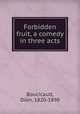 Forbidden fruit, a comedy in three acts, Boucicault, Dion, 1820-1890 