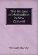 The History of Methodism in New Zealand, William Morley 