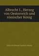 Albrecht I., Herzog von Oesterreich und romischer Konig, Julius Ferdinand Alphons Mucke 