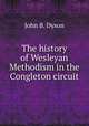 The history of Wesleyan Methodism in the Congleton circuit, John B. Dyson 