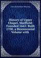 History of Upper Chapel, Sheffield: Founded 1662: Built 1700, a Bicentennial Volume with ., John Edmondson Manning 