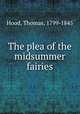 The plea of the midsummer fairies, Hood, Thomas, 1799-1845 