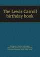 The Lewis Carroll birthday book, [Dodgson, Charles Lutwidge], 1832-1898. [from old catalog],Herrick, Christine Terhune, 1859-1944, comp 