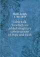 Table talk. To which are added imaginary conversations of Pope and Swift, Hunt, Leigh, 1784-1859 