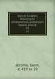 Sancti Eusebii Hieronymi stridonensis presbyteri Opera omnia. 11, Jerome, Saint, d. 419 or 20 