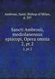 Sancti Ambrosii, mediolanensus episcopi, Opera omnia. 2, pt.2, Ambrose, Saint, Bishop of Milan, d. 397 