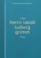 herrn iakob ludwig grimm, Friedrich Wilhelem Bergmann 