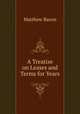 A Treatise on Leases and Terms for Years, Matthew Bacon 