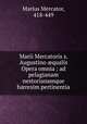 Marii Mercatoris s. Augustino ?qualis Opera omnia : ad pelagianam nestorianamque h?resim pertinentia, Marius Mercator, 418-449 