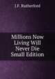 Millions Now Living Will Never Die Small Edition, J. F. Rutherford 