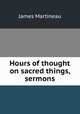 Hours of thought on sacred things, sermons, James Martineau 